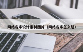 资阳网站名字设计素材图片（网站名字怎么起）
